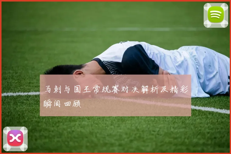 马刺与国王常规赛对决解析及精彩瞬间回顾