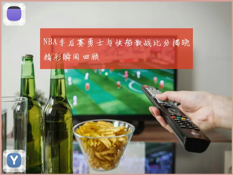 NBA季后赛勇士与快船激战比分揭晓精彩瞬间回顾